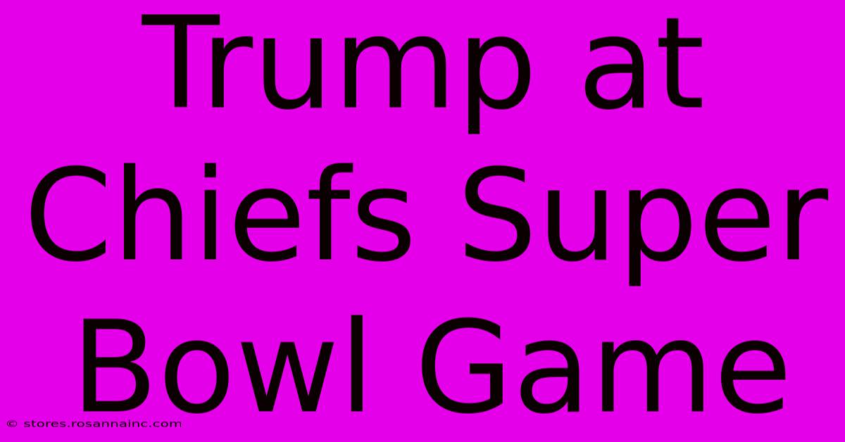 Trump At Chiefs Super Bowl Game