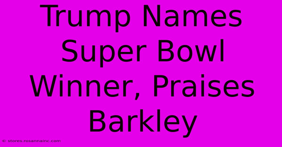 Trump Names Super Bowl Winner, Praises Barkley