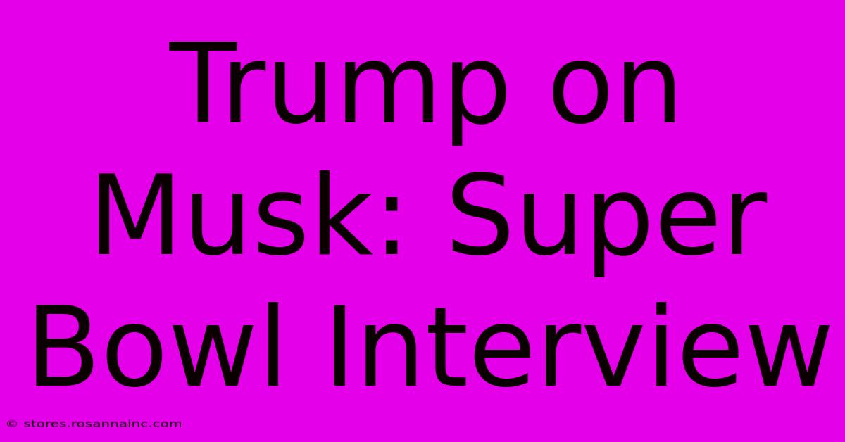 Trump On Musk: Super Bowl Interview