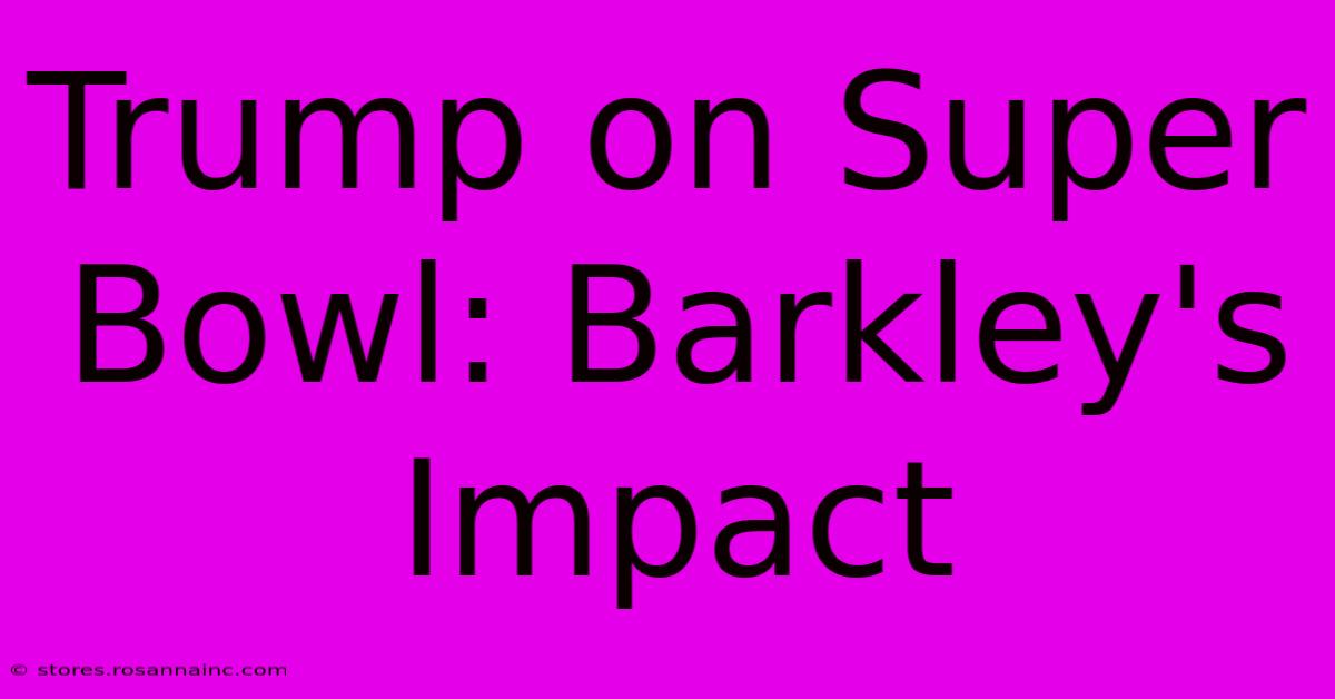 Trump On Super Bowl: Barkley's Impact