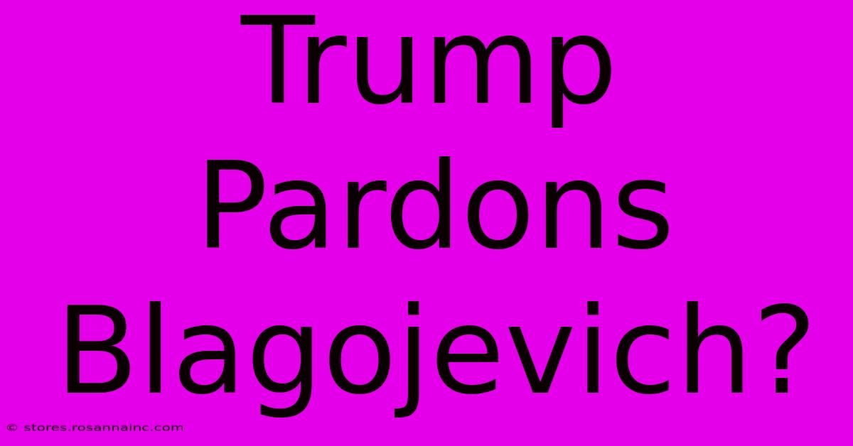 Trump Pardons Blagojevich?