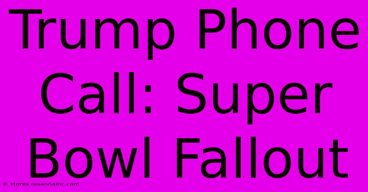 Trump Phone Call: Super Bowl Fallout