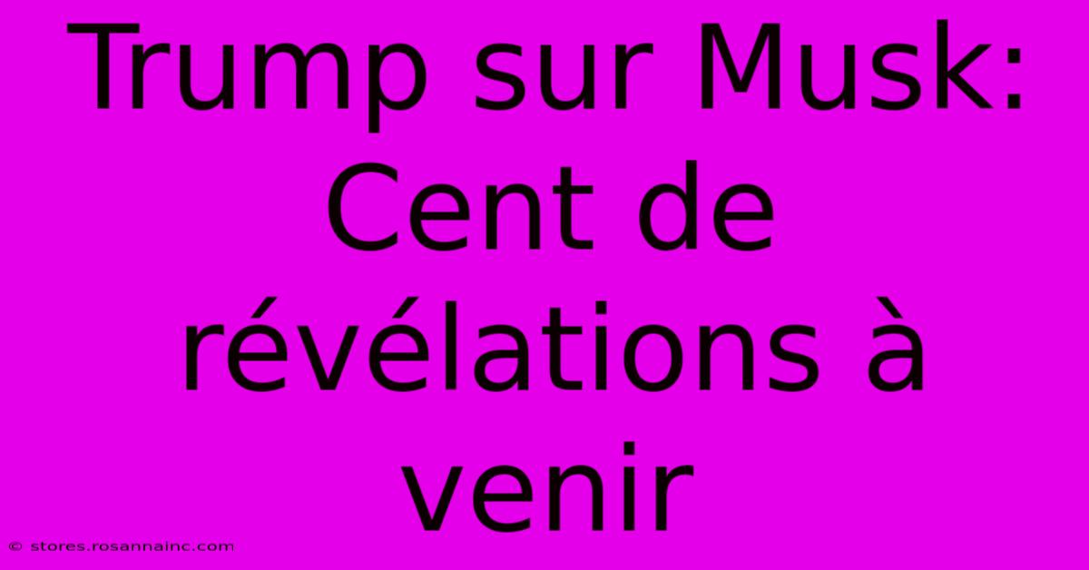 Trump Sur Musk: Cent De Révélations À Venir