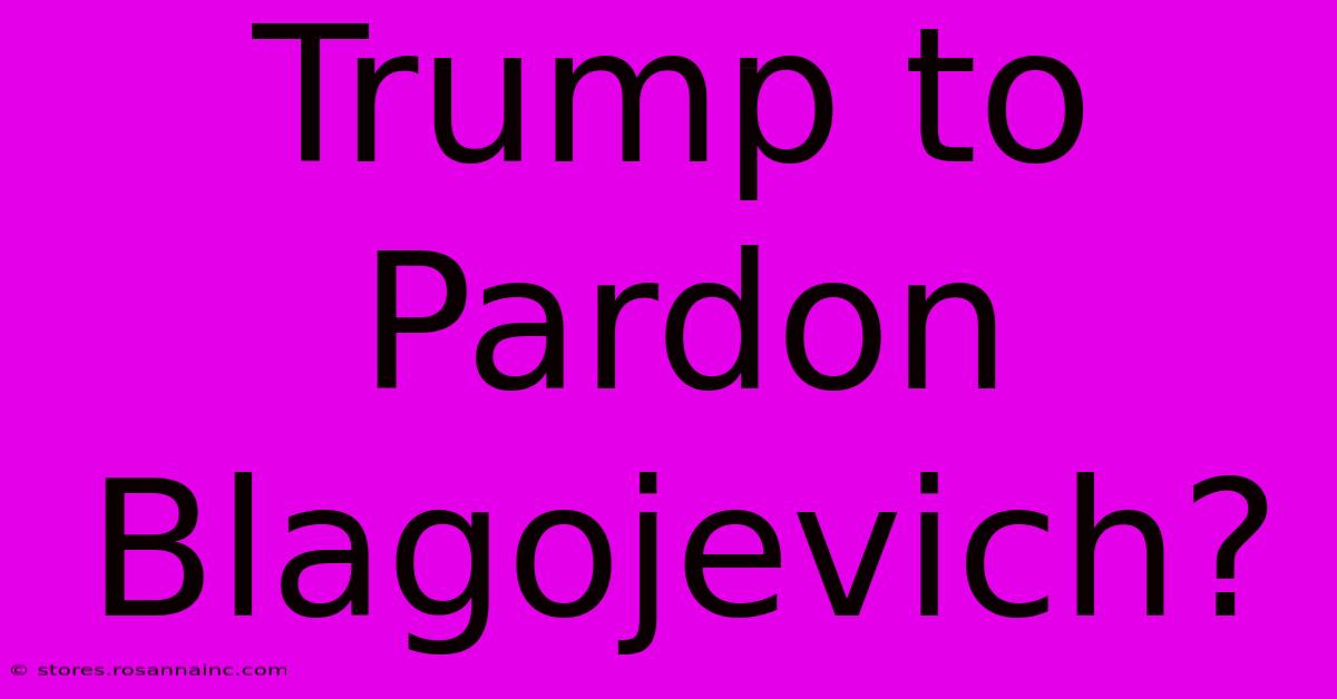 Trump To Pardon Blagojevich?