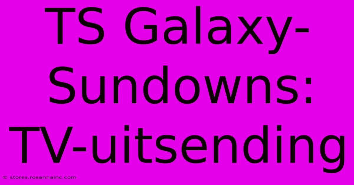 TS Galaxy-Sundowns: TV-uitsending