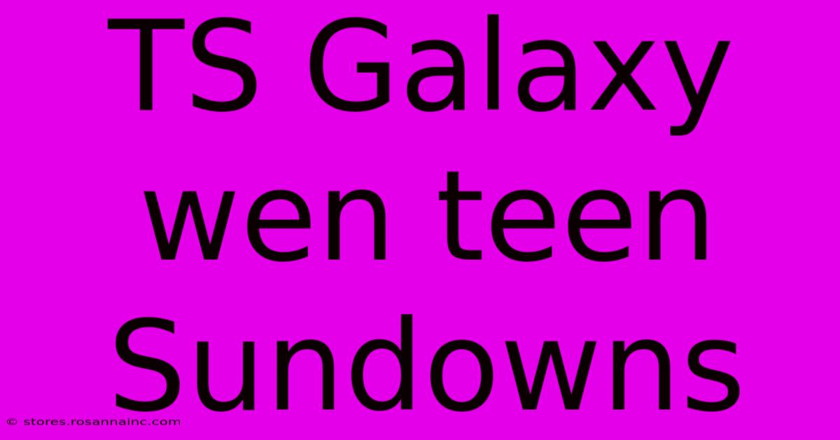 TS Galaxy Wen Teen Sundowns