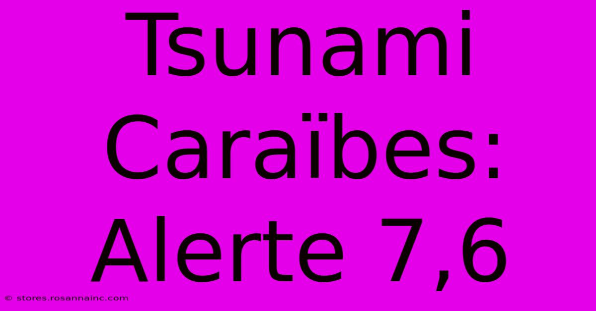 Tsunami Caraïbes: Alerte 7,6