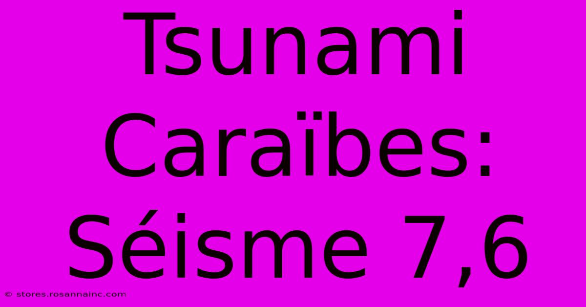 Tsunami Caraïbes: Séisme 7,6