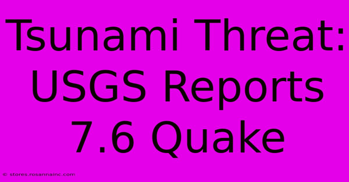 Tsunami Threat: USGS Reports 7.6 Quake