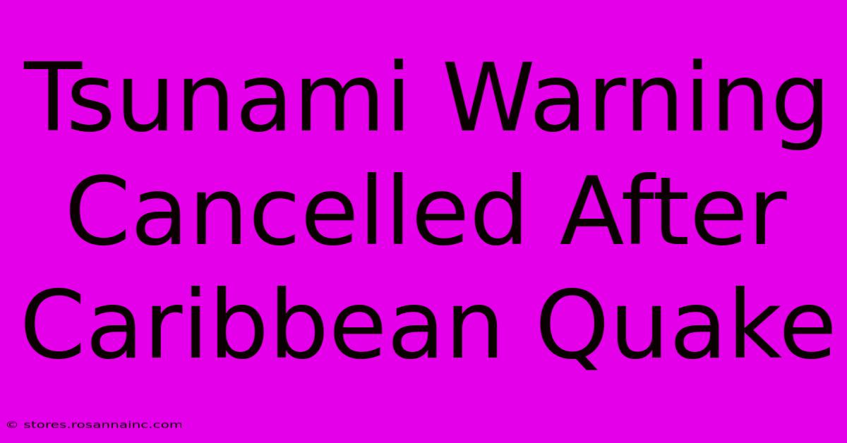 Tsunami Warning Cancelled After Caribbean Quake