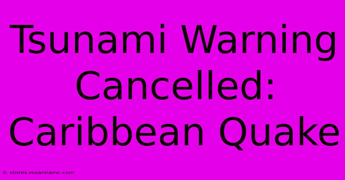 Tsunami Warning Cancelled: Caribbean Quake