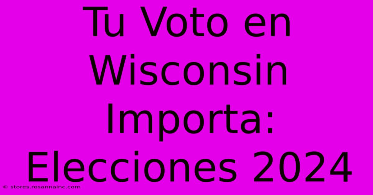 Tu Voto En Wisconsin Importa: Elecciones 2024