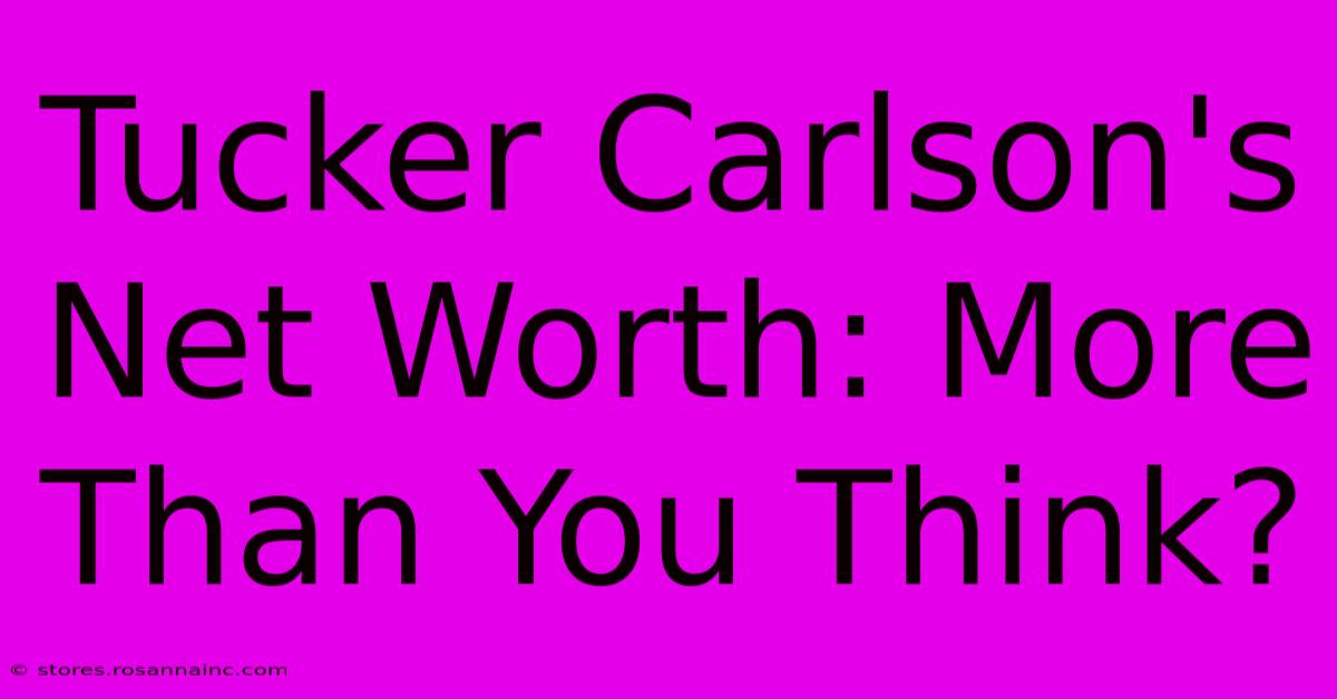 Tucker Carlson's Net Worth: More Than You Think?