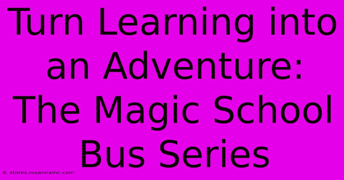 Turn Learning Into An Adventure: The Magic School Bus Series