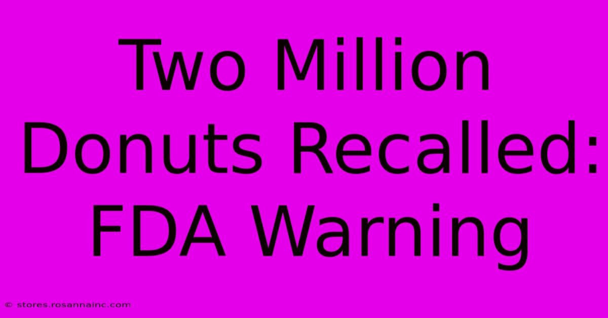 Two Million Donuts Recalled: FDA Warning