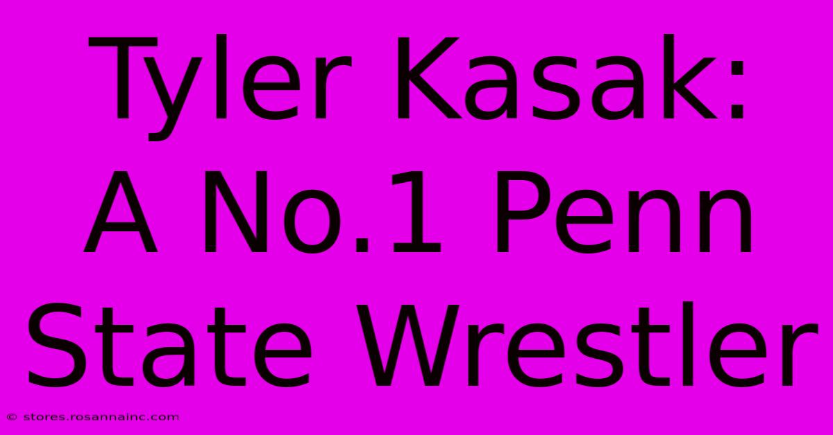 Tyler Kasak:  A No.1 Penn State Wrestler