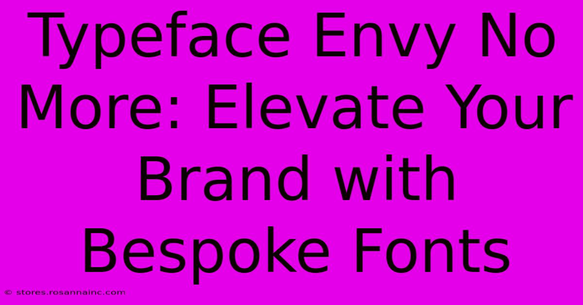 Typeface Envy No More: Elevate Your Brand With Bespoke Fonts