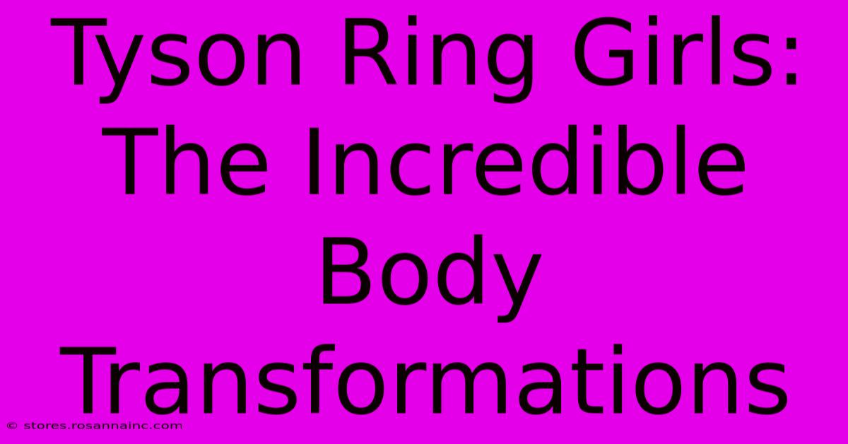 Tyson Ring Girls: The Incredible Body Transformations