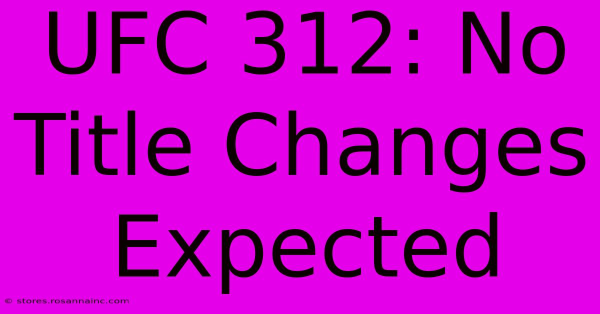 UFC 312: No Title Changes Expected