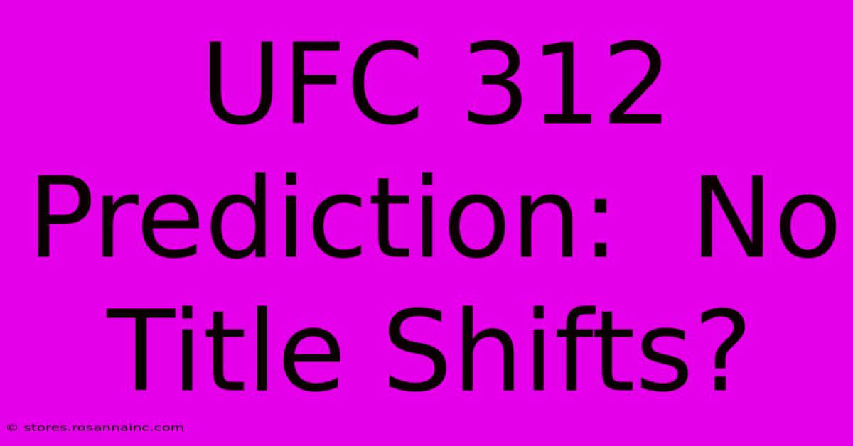 UFC 312 Prediction:  No Title Shifts?