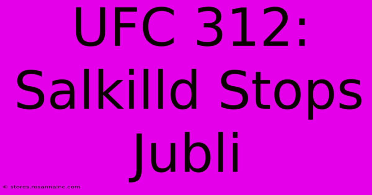 UFC 312: Salkilld Stops Jubli