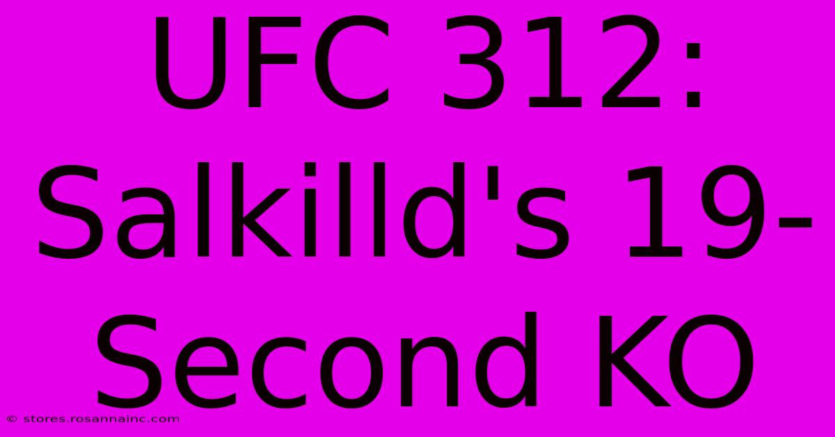 UFC 312: Salkilld's 19-Second KO