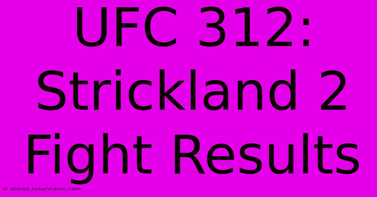 UFC 312: Strickland 2 Fight Results