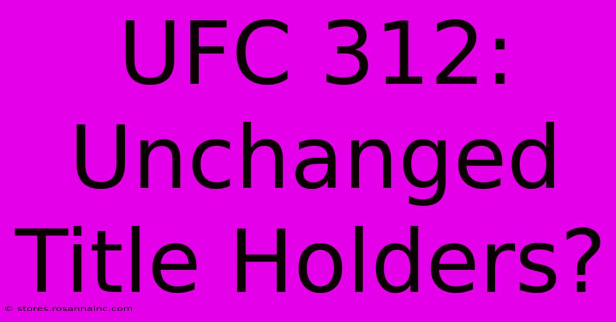 UFC 312: Unchanged Title Holders?