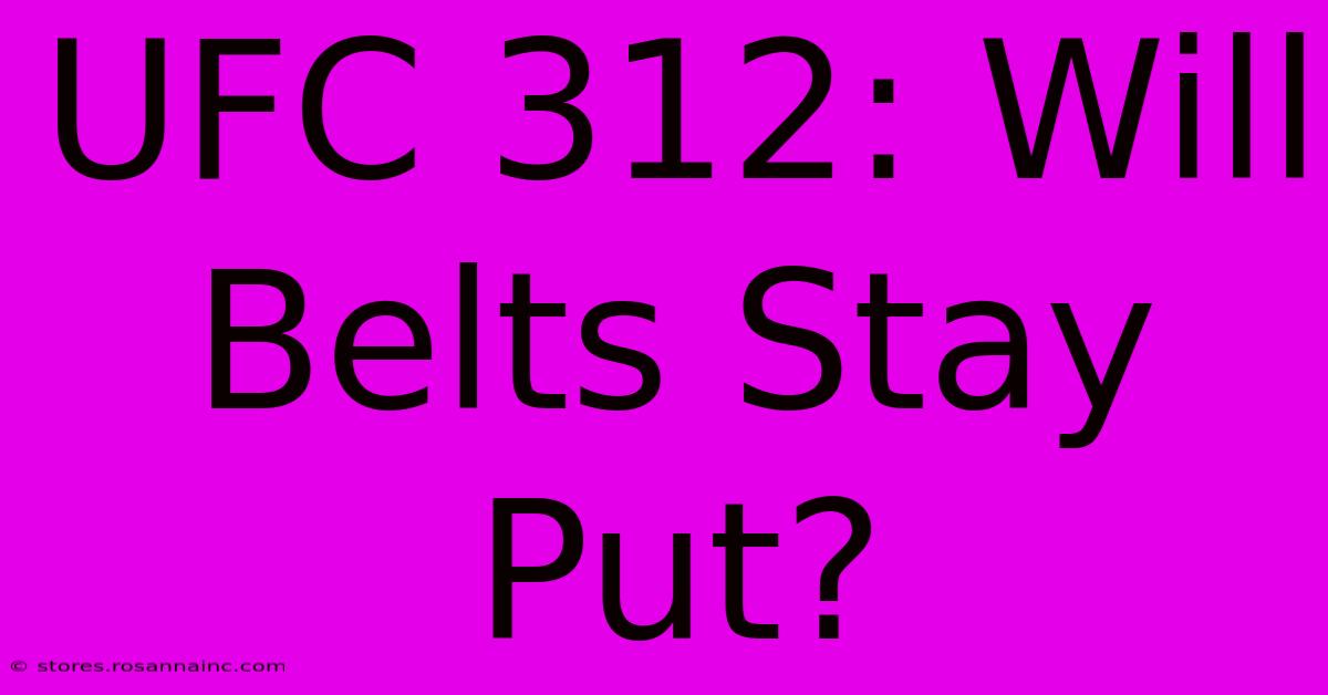 UFC 312: Will Belts Stay Put?