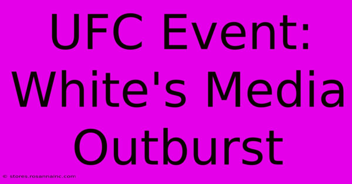 UFC Event: White's Media Outburst