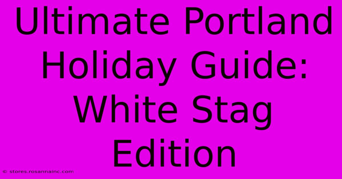 Ultimate Portland Holiday Guide: White Stag Edition