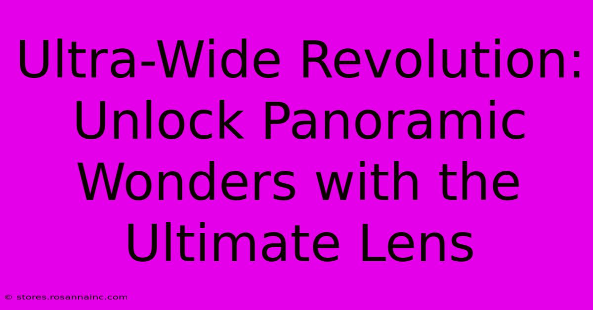 Ultra-Wide Revolution: Unlock Panoramic Wonders With The Ultimate Lens