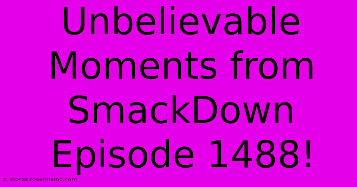 Unbelievable Moments From SmackDown Episode 1488!