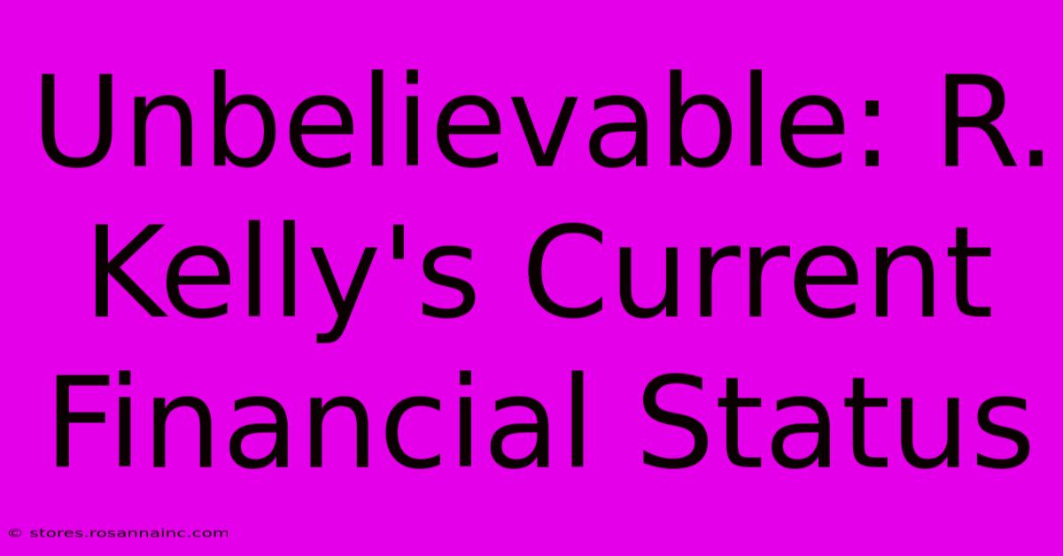 Unbelievable: R. Kelly's Current Financial Status