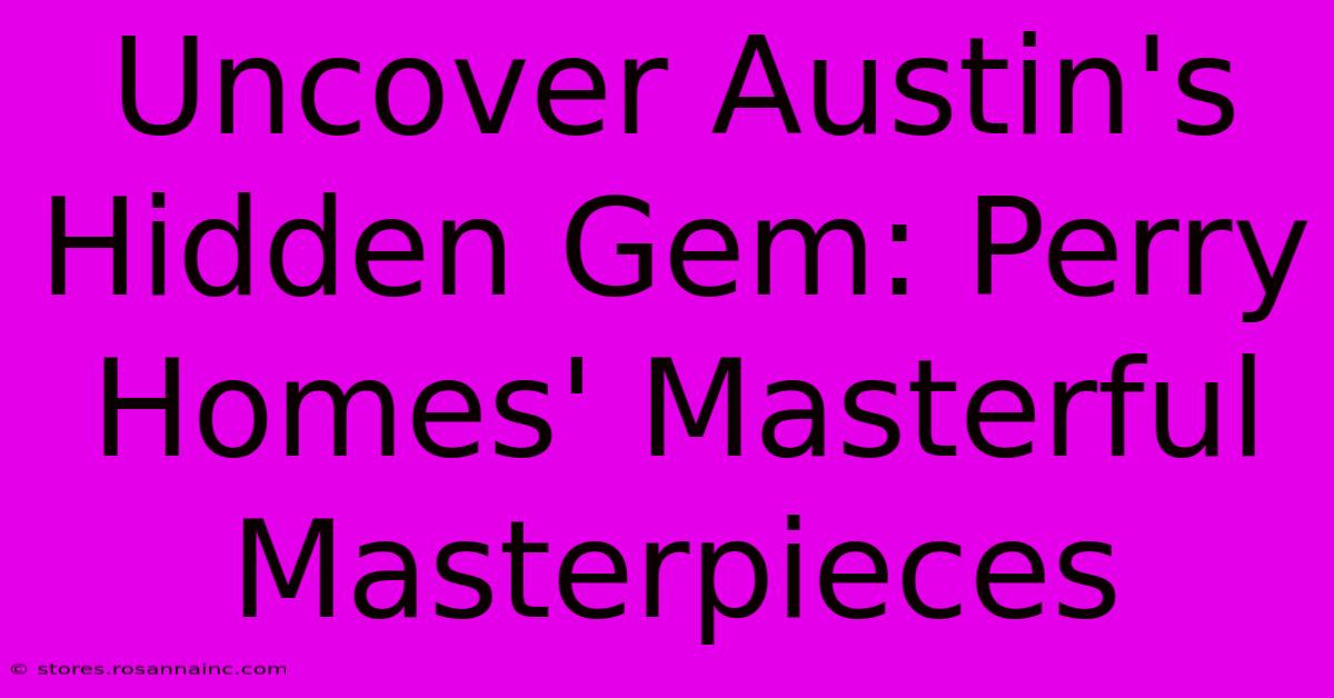 Uncover Austin's Hidden Gem: Perry Homes' Masterful Masterpieces