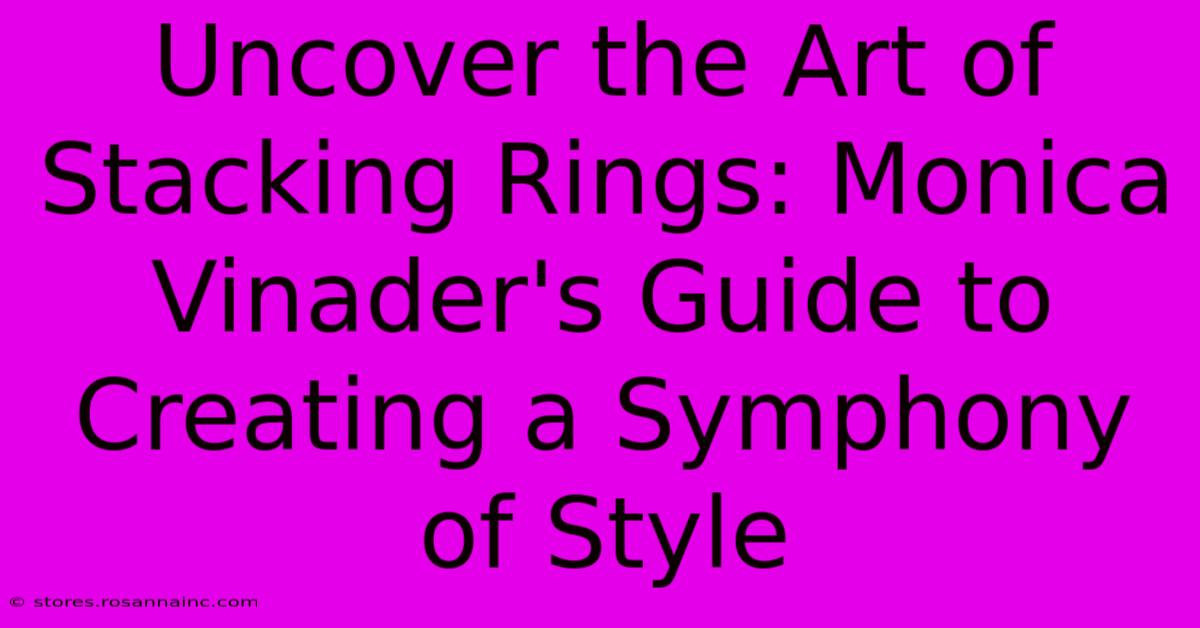 Uncover The Art Of Stacking Rings: Monica Vinader's Guide To Creating A Symphony Of Style