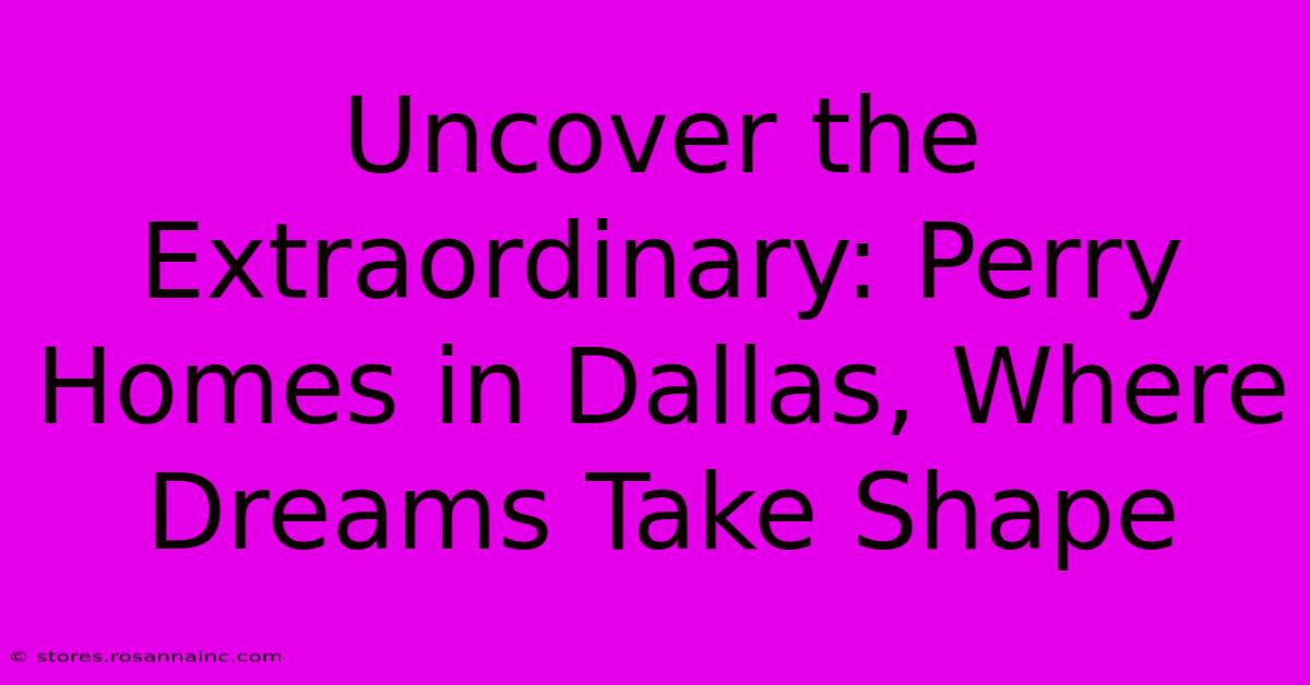 Uncover The Extraordinary: Perry Homes In Dallas, Where Dreams Take Shape