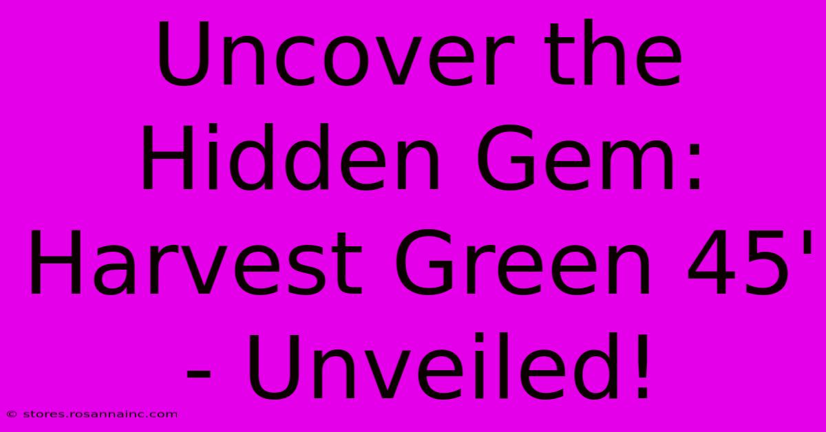 Uncover The Hidden Gem: Harvest Green 45' - Unveiled!