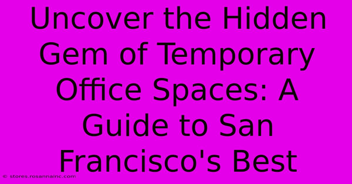 Uncover The Hidden Gem Of Temporary Office Spaces: A Guide To San Francisco's Best