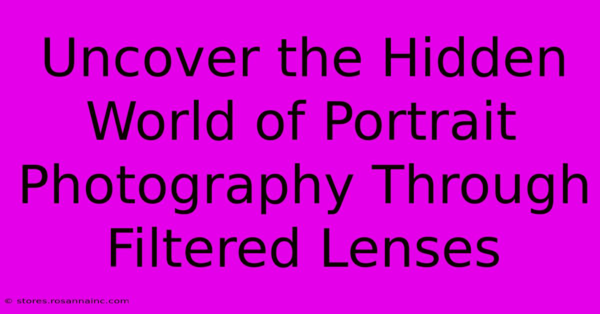 Uncover The Hidden World Of Portrait Photography Through Filtered Lenses