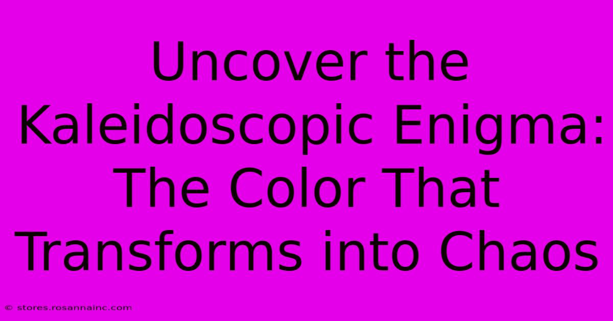 Uncover The Kaleidoscopic Enigma: The Color That Transforms Into Chaos