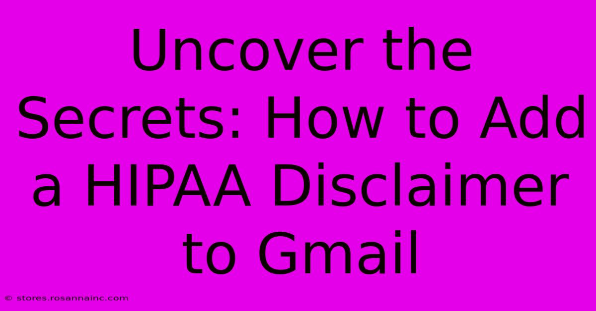 Uncover The Secrets: How To Add A HIPAA Disclaimer To Gmail