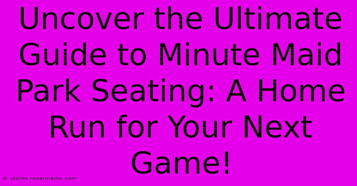 Uncover The Ultimate Guide To Minute Maid Park Seating: A Home Run For Your Next Game!