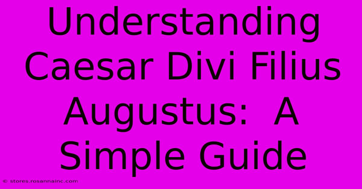 Understanding Caesar Divi Filius Augustus:  A Simple Guide