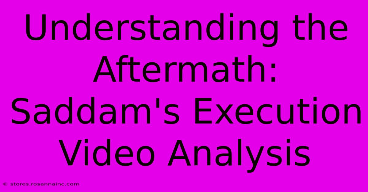 Understanding The Aftermath: Saddam's Execution Video Analysis