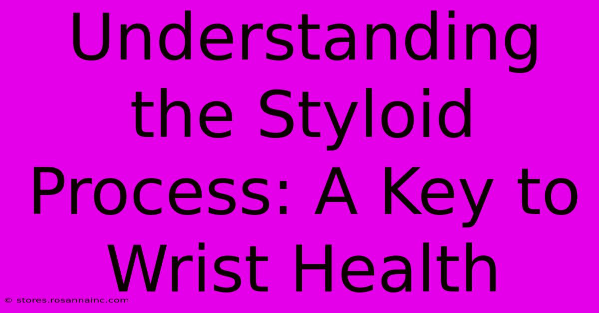 Understanding The Styloid Process: A Key To Wrist Health