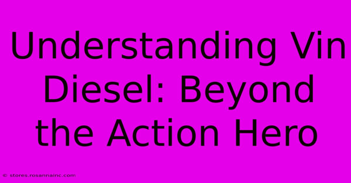 Understanding Vin Diesel: Beyond The Action Hero