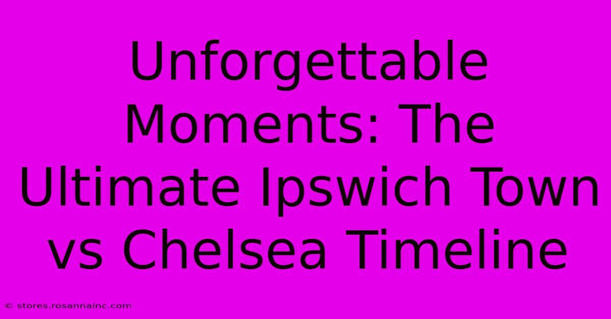 Unforgettable Moments: The Ultimate Ipswich Town Vs Chelsea Timeline