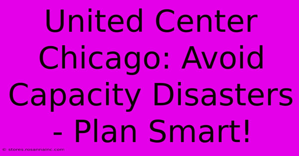 United Center Chicago: Avoid Capacity Disasters - Plan Smart!