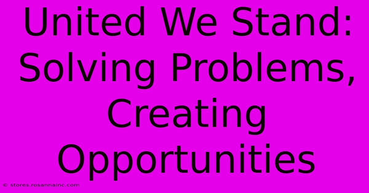 United We Stand: Solving Problems, Creating Opportunities